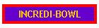 INCREDI-BOWL